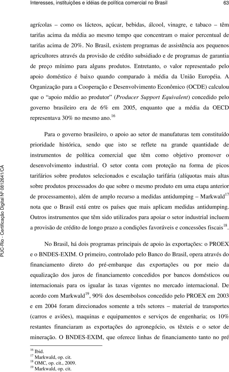 No Brasil, existem programas de assistência aos pequenos agricultores através da provisão de crédito subsidiado e de programas de garantia de preço mínimo para alguns produtos.