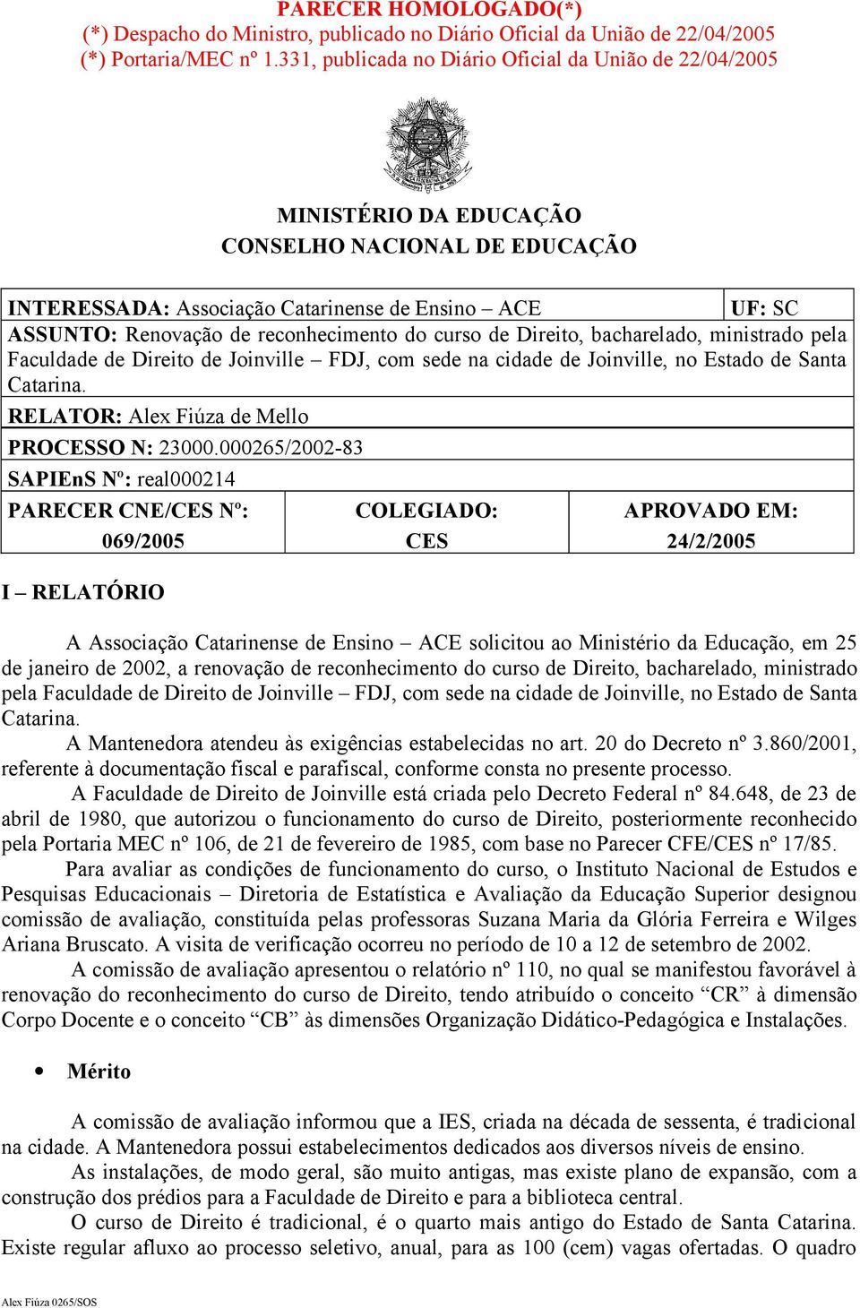 reconhecimento do curso de Direito, bacharelado, ministrado pela Faculdade de Direito de Joinville FDJ, com sede na cidade de Joinville, no Estado de Santa Catarina.