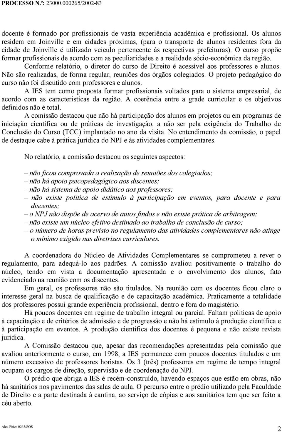 O curso propõe formar profissionais de acordo com as peculiaridades e a realidade sócio-econômica da região. Conforme relatório, o diretor do curso de Direito é acessível aos professores e alunos.