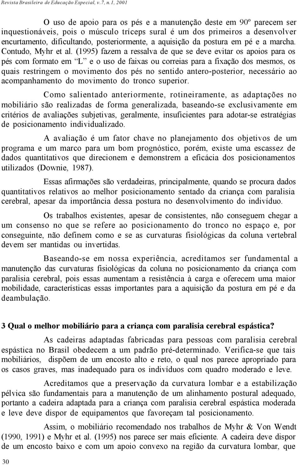 aquisição da postura em pé e a marcha. Contudo, Myhr et al.