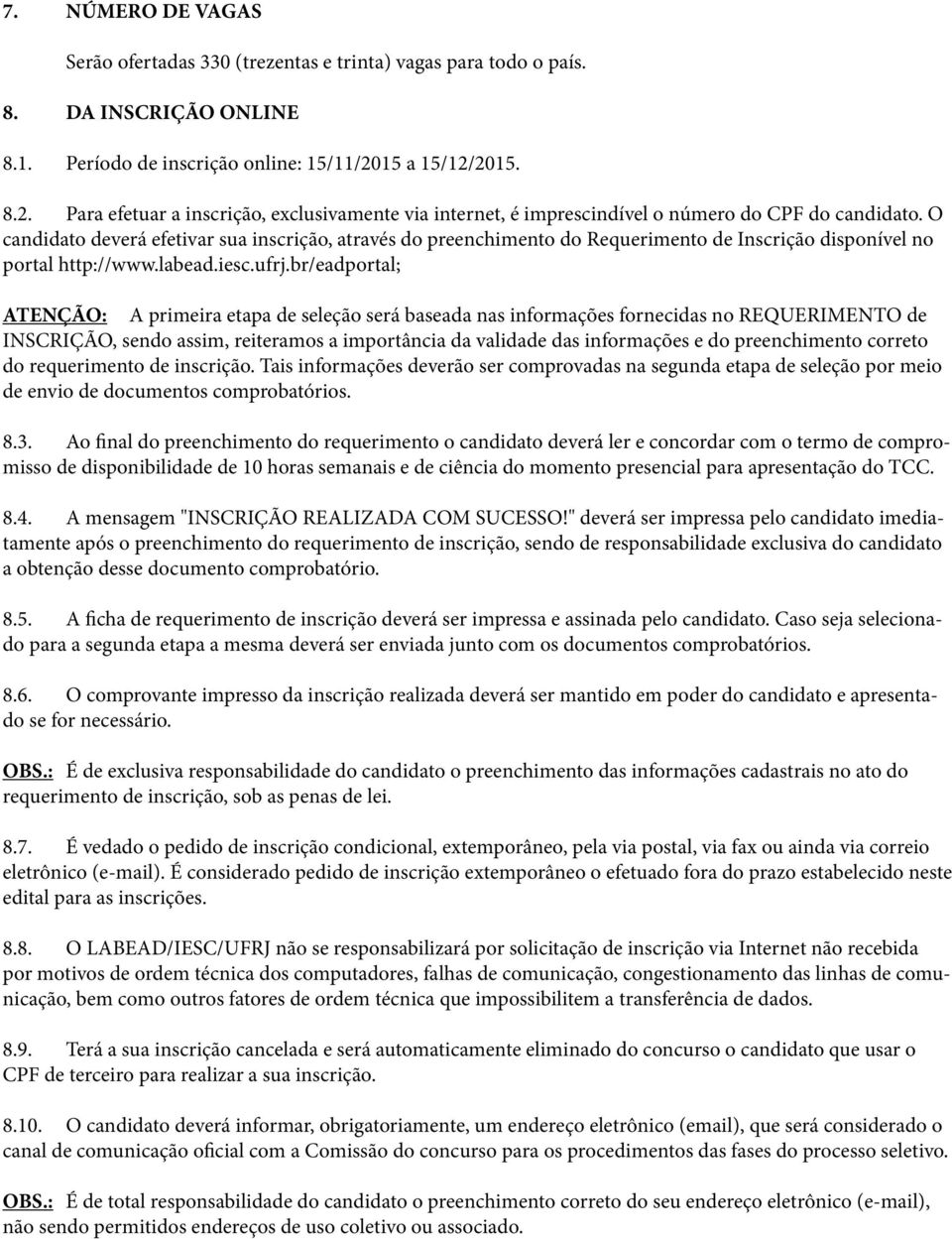 O candidato deverá efetivar sua inscrição, através do preenchimento do Requerimento de Inscrição disponível no portal http://www.labead.iesc.ufrj.