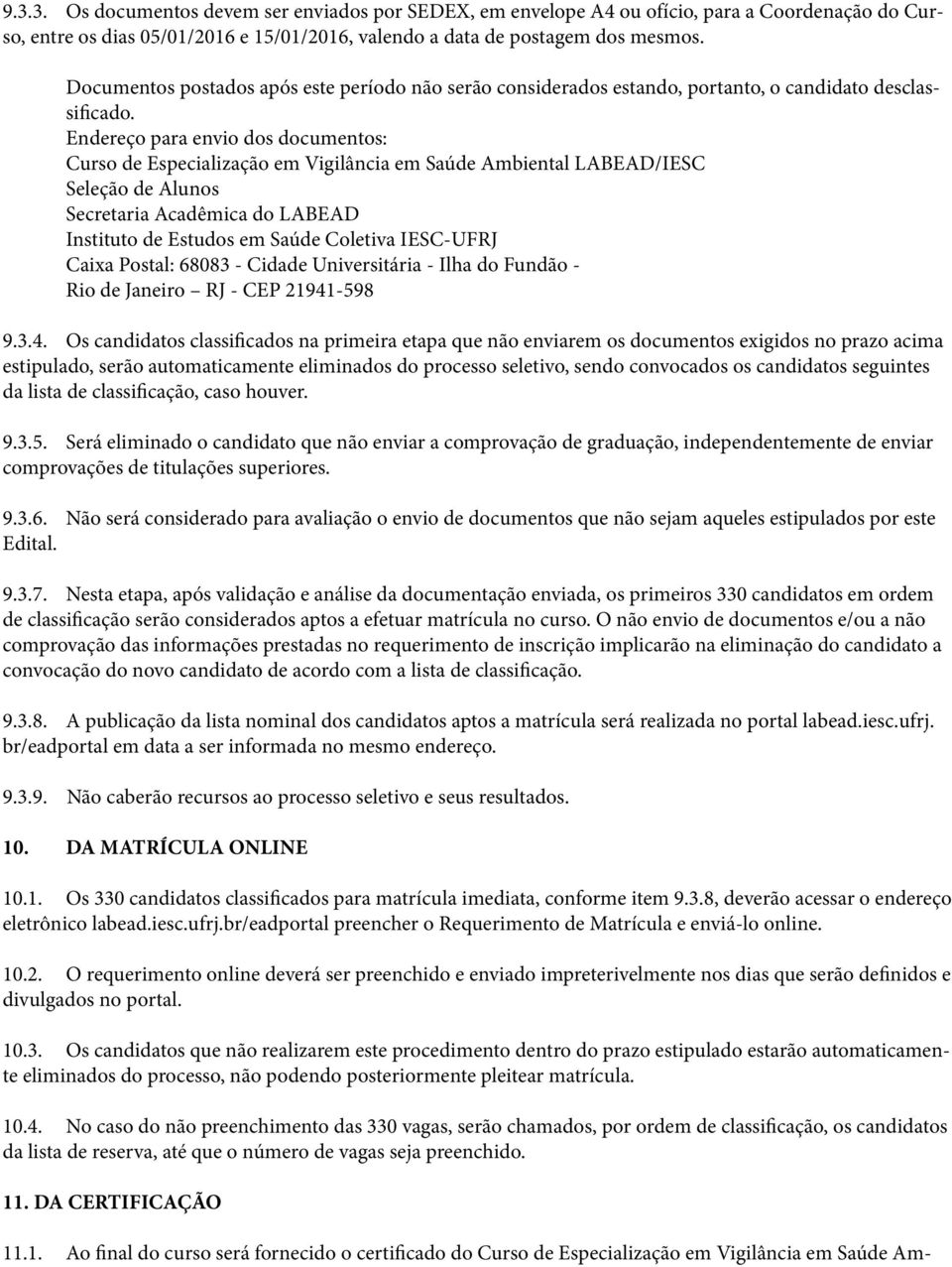 Endereço para envio dos documentos: Curso de Especialização em Vigilância em Saúde Ambiental LABEAD/IESC Seleção de Alunos Secretaria Acadêmica do LABEAD Instituto de Estudos em Saúde Coletiva