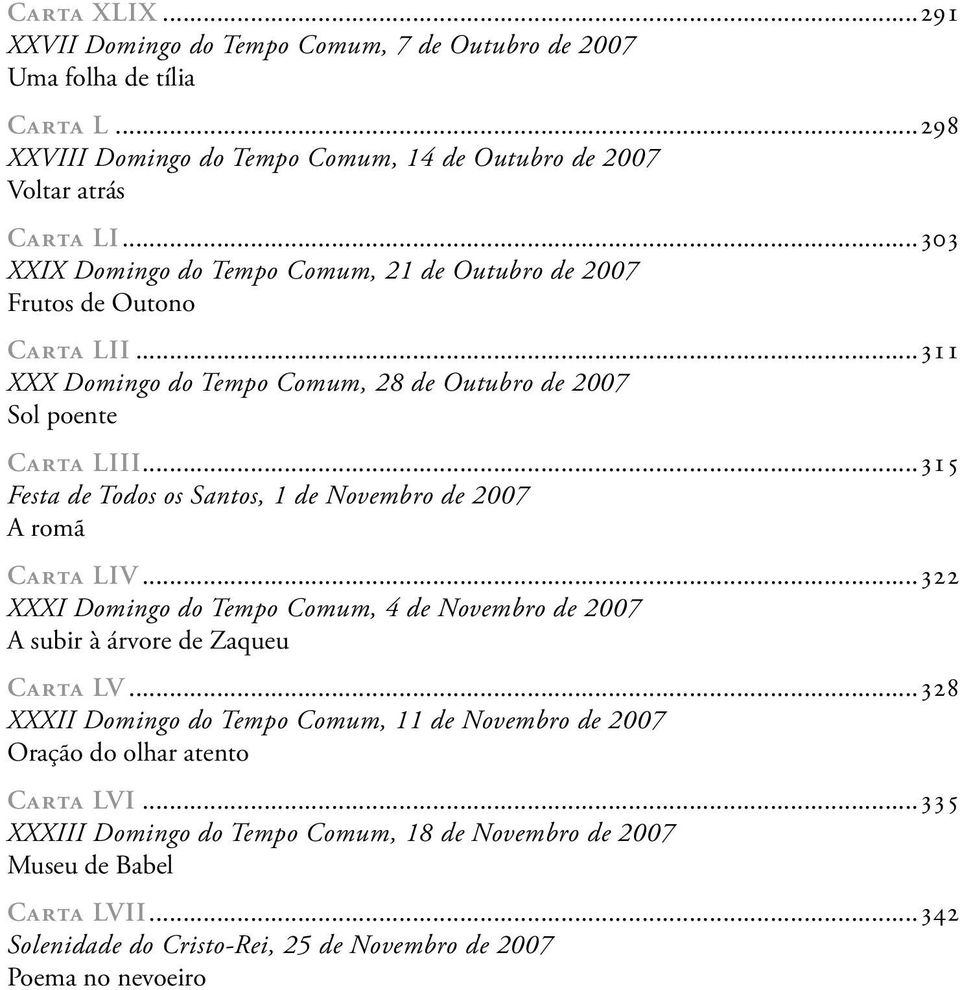 ..315 Festa de Todos os Santos, 1 de Novembro de 2007 A romã Carta LIV...322 XXXI Domingo do Tempo Comum, 4 de Novembro de 2007 A subir à árvore de Zaqueu Carta LV.