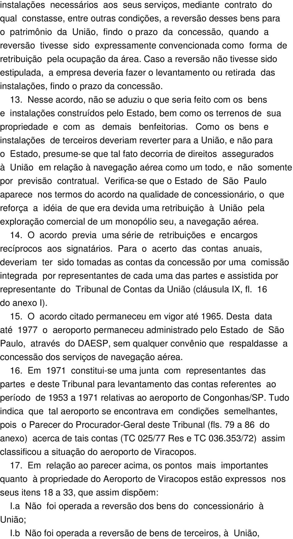 Caso a reversão não tivesse sido estipulada, a empresa deveria fazer o levantamento ou retirada das instalações, findo o prazo da concessão. 13.