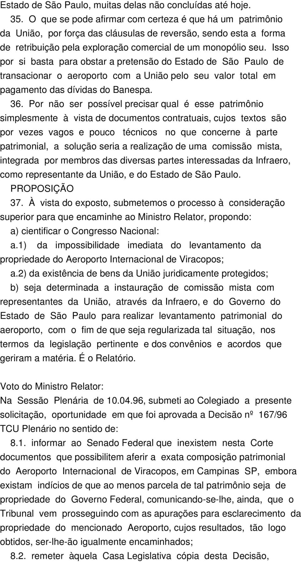 Isso por si basta para obstar a pretensão do Estado de São Paulo de transacionar o aeroporto com a União pelo seu valor total em pagamento das dívidas do Banespa. 36.