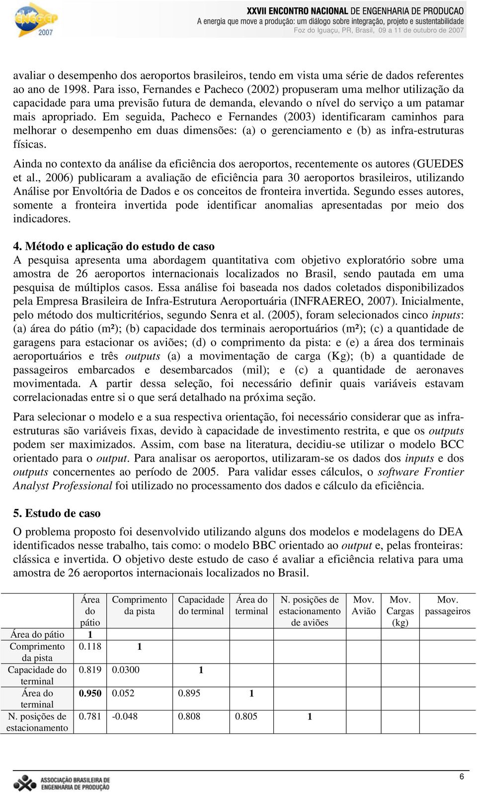 Em seguida, Pacheco e Fernandes (2003) identificaram caminhos para melhorar o desempenho em duas dimensões: (a) o gerenciamento e (b) as infra-estruturas físicas.