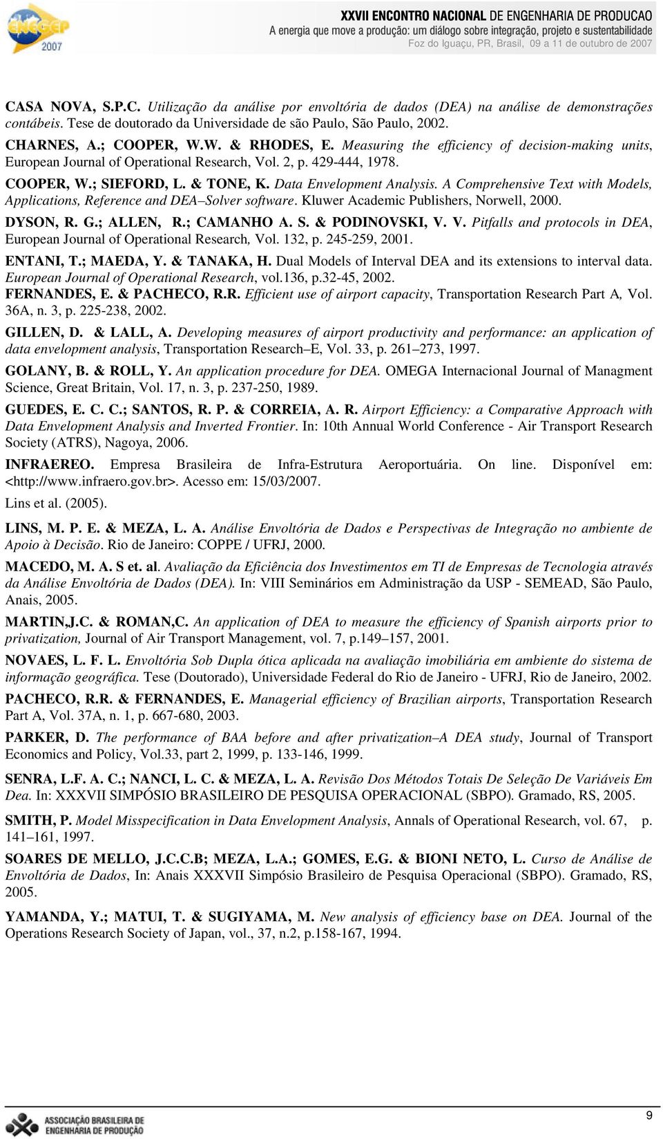 A Comprehensive Text with Models, Applications, Reference and DEA Solver software. Kluwer Academic Publishers, Norwell, 2000. DYSON, R. G.; ALLEN, R.; CAMANHO A. S. & PODINOVSKI, V.