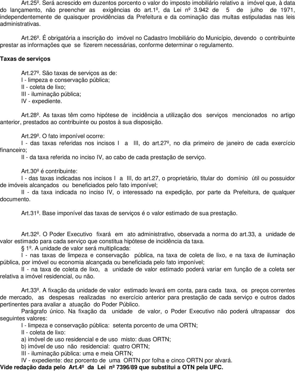 É obrigatória a inscrição do imóvel no Cadastro Imobiliário do Município, devendo o contribuinte prestar as informações que se fizerem necessárias, conforme determinar o regulamento.