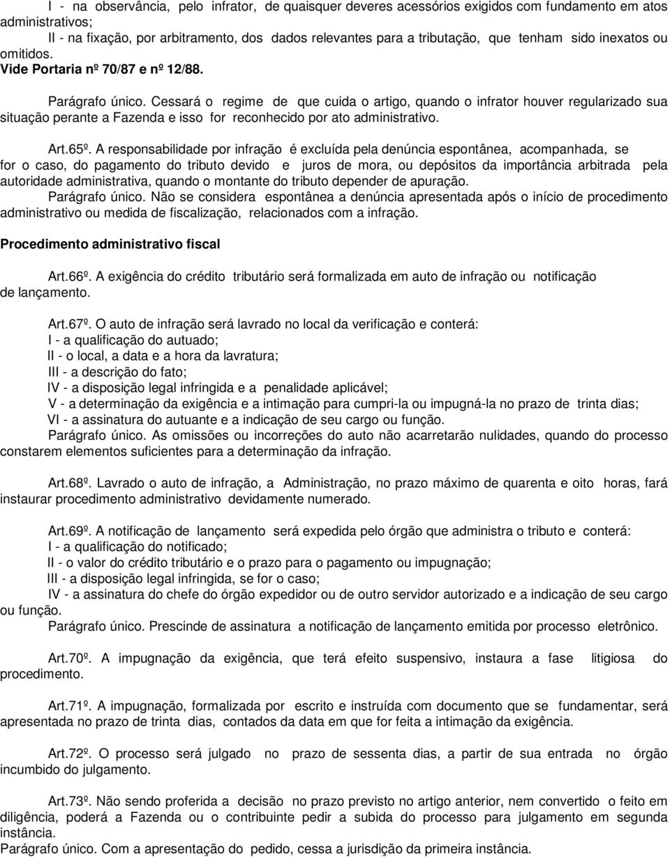 Cessará o regime de que cuida o artigo, quando o infrator houver regularizado sua situação perante a Fazenda e isso for reconhecido por ato administrativo. Art.65º.