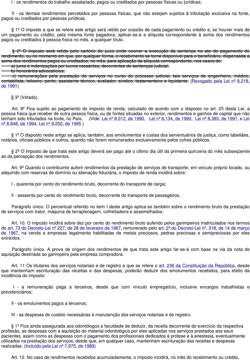 1º O imposto a que se refere este artigo será retido por ocasião de cada pagamento ou crédito e, se houver mais de um pagamento ou crédito, pela mesma fonte pagadora, aplicar-se-á a alíquota