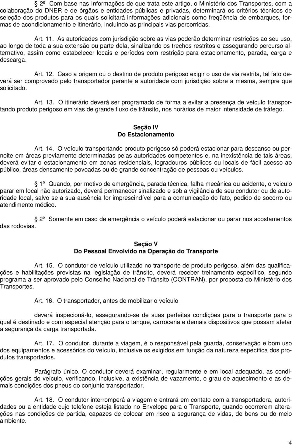 As autoridades com jurisdição sobre as vias poderão determinar restrições ao seu uso, ao longo de toda a sua extensão ou parte dela, sinalizando os trechos restritos e assegurando percurso