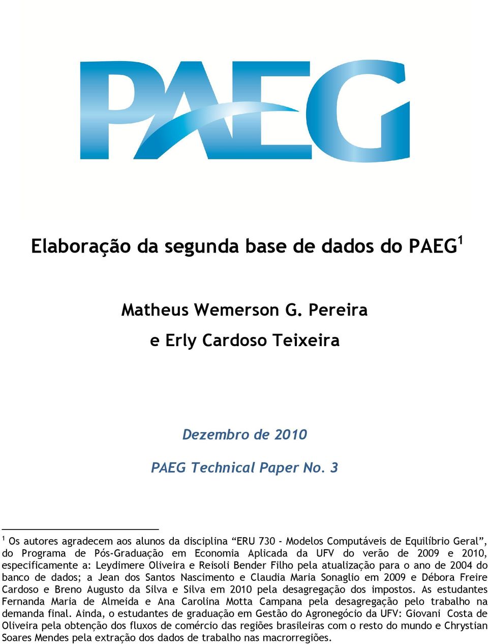 a: Leydimere Oliveira e Reisoli Bender Filho pela atualização para o ano de 2004 do banco de dados; a Jean dos Santos Nascimento e Claudia Maria Sonaglio em 2009 e Débora Freire Cardoso e Breno