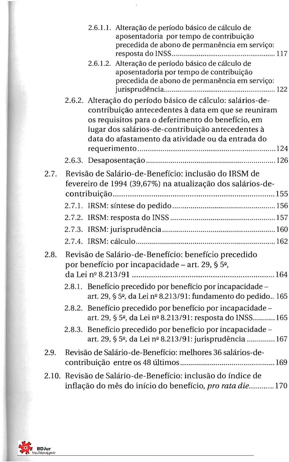 2.6.2. Alteração do período básico de cálculo: salários-de contribuição antecedentes à data em que se reuniram os requisitos para o deferimento do benefício, em lugar dos salários-de-contribuição