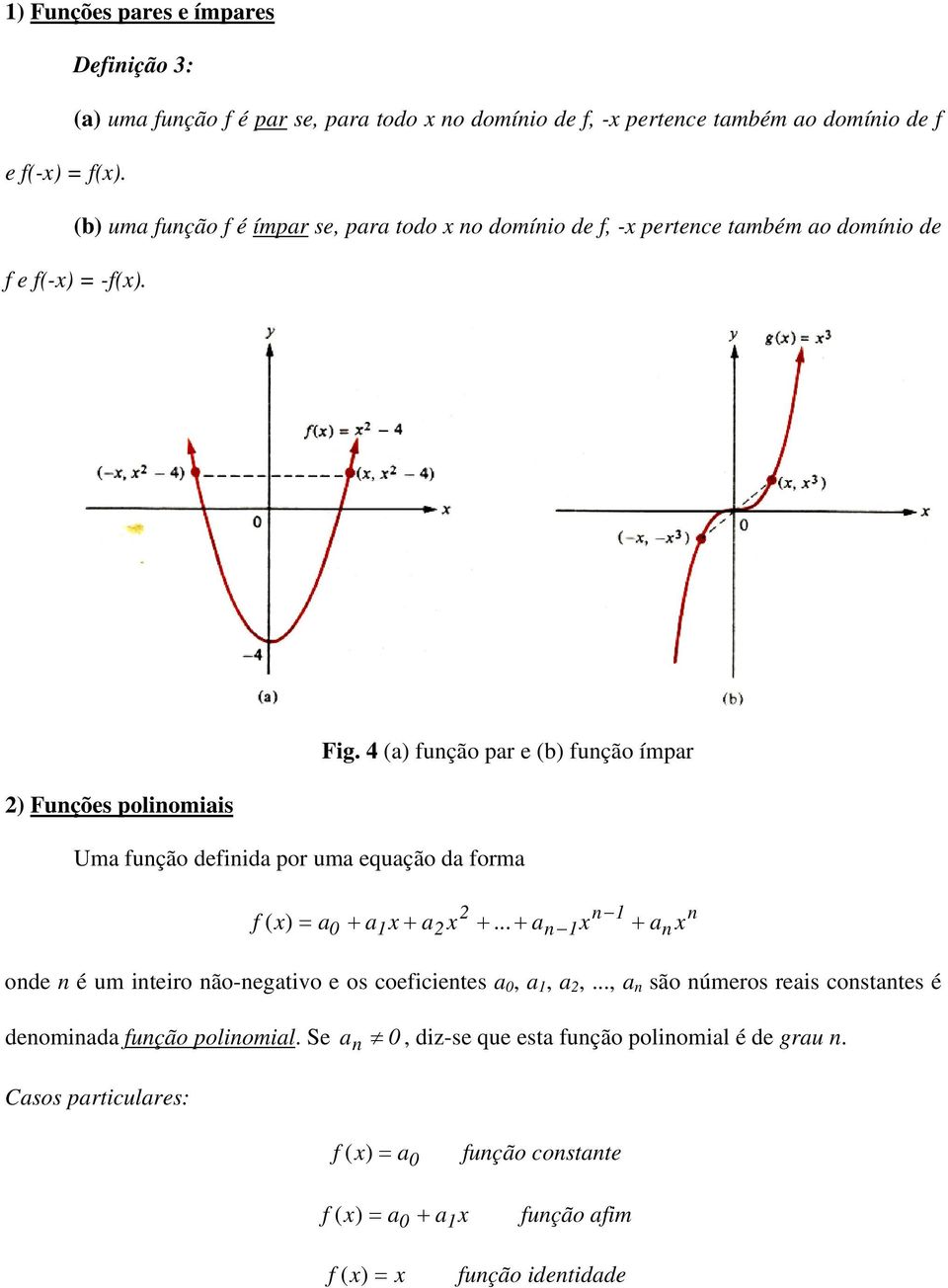 4 (a) fução par e () fução ímpar Uma fução defiida por uma equação da forma 0 + a + a +.