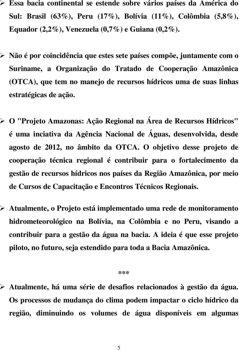 estratégicas de ação. O "Projeto Amazonas: Ação Regional na Área de Recursos Hídricos" é uma inciativa da Agência Nacional de Águas, desenvolvida, desde agosto de 2012, no âmbito da OTCA.