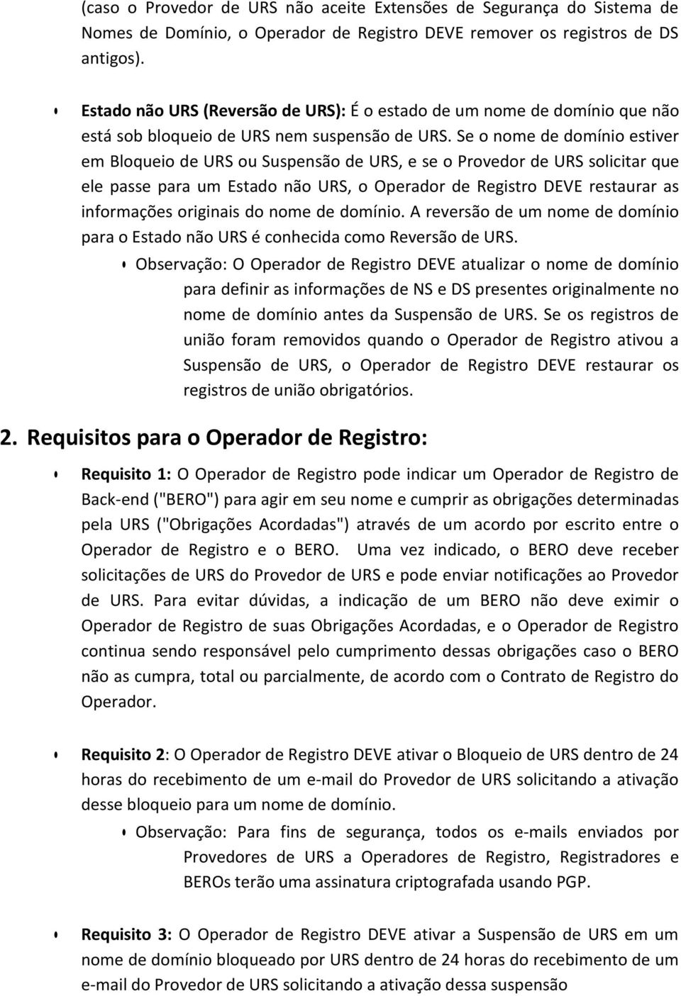 Se nme de dmíni estiver em Blquei de URS u Suspensã de URS, e se Prvedr de URS slicitar que ele passe para um Estad nã URS, Operadr de Registr DEVE restaurar as infrmações riginais d nme de dmíni.