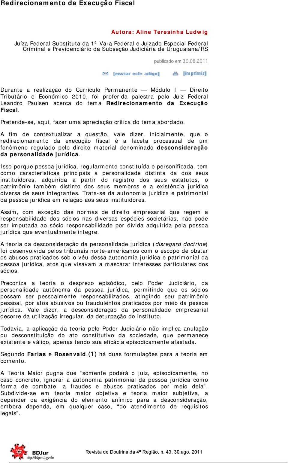 2011 Durante a realização do Currículo Permanente Módulo I Direito Tributário e Econômico 2010, foi proferida palestra pelo Juiz Federal Leandro Paulsen acerca do tema Redirecionamento da Execução