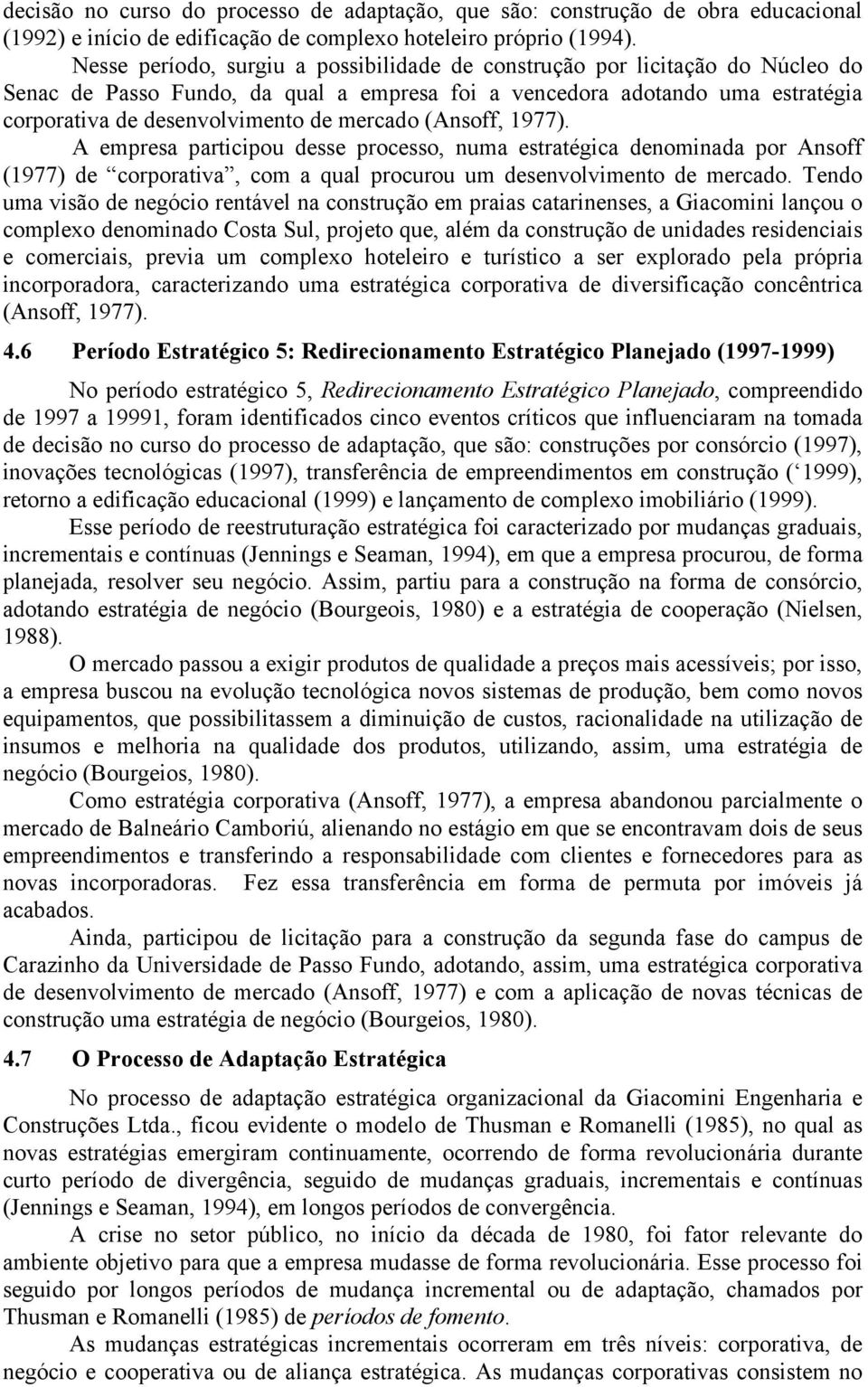 mercado (Ansoff, 1977). A empresa participou desse processo, numa estratégica denominada por Ansoff (1977) de corporativa, com a qual procurou um desenvolvimento de mercado.