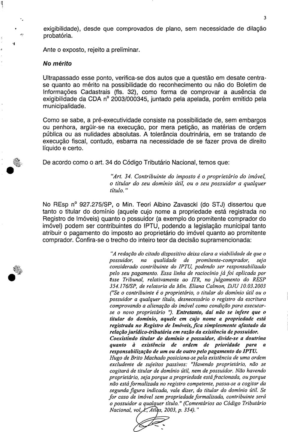 32), como forma de comprovar a ausência de exigibilidade da CDA n 2003/000345, juntado pela apelada, porém emitido pela municipalidade.