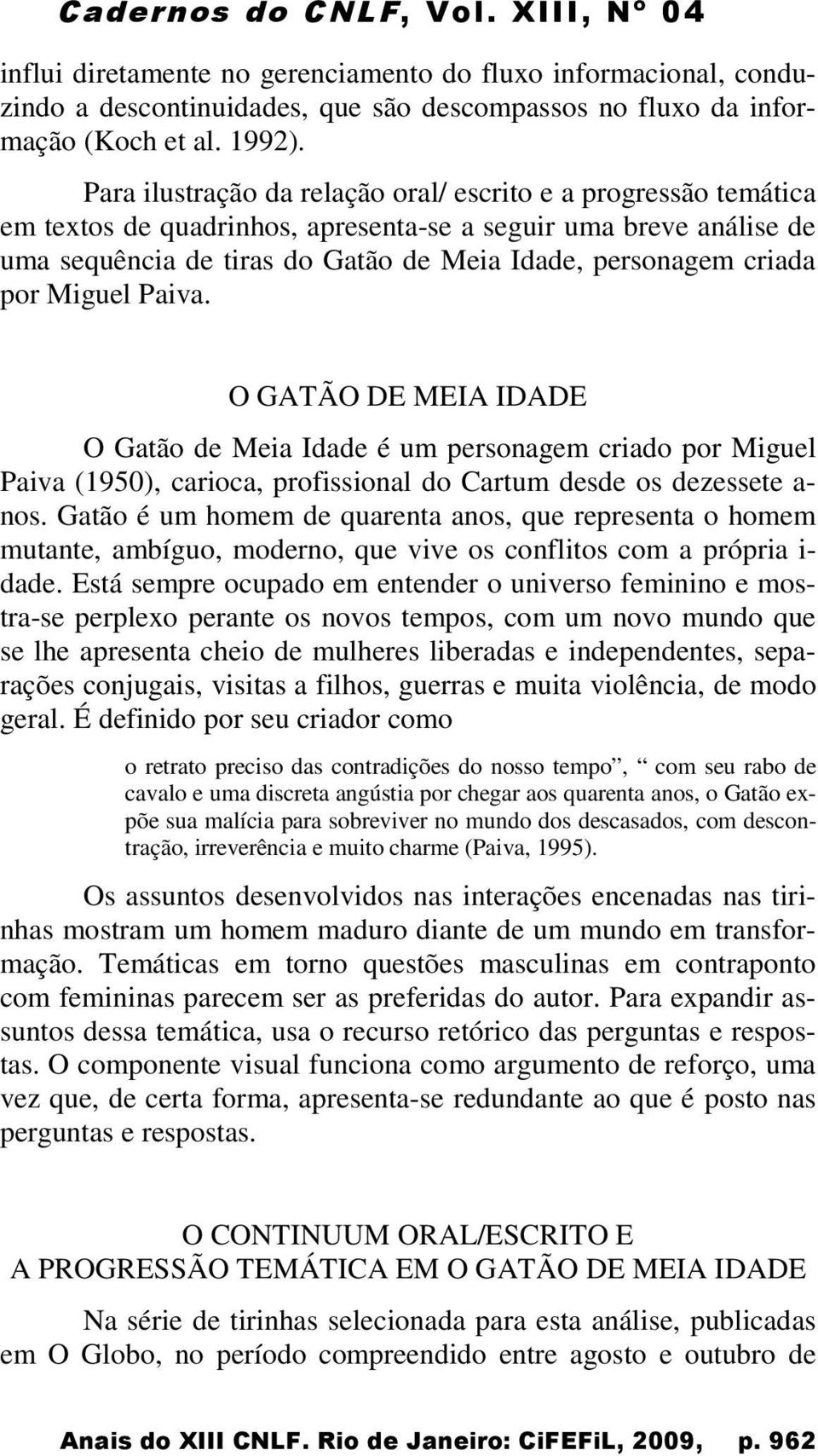 por Miguel Paiva. O GATÃO DE MEIA IDADE O Gatão de Meia Idade é um personagem criado por Miguel Paiva (1950), carioca, profissional do Cartum desde os dezessete a- nos.