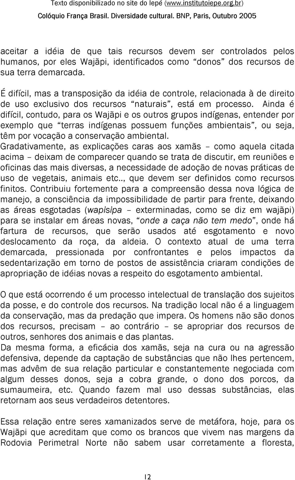 Ainda é difícil, contudo, para os Wajãpi e os outros grupos indígenas, entender por exemplo que terras indígenas possuem funções ambientais, ou seja, têm por vocação a conservação ambiental.