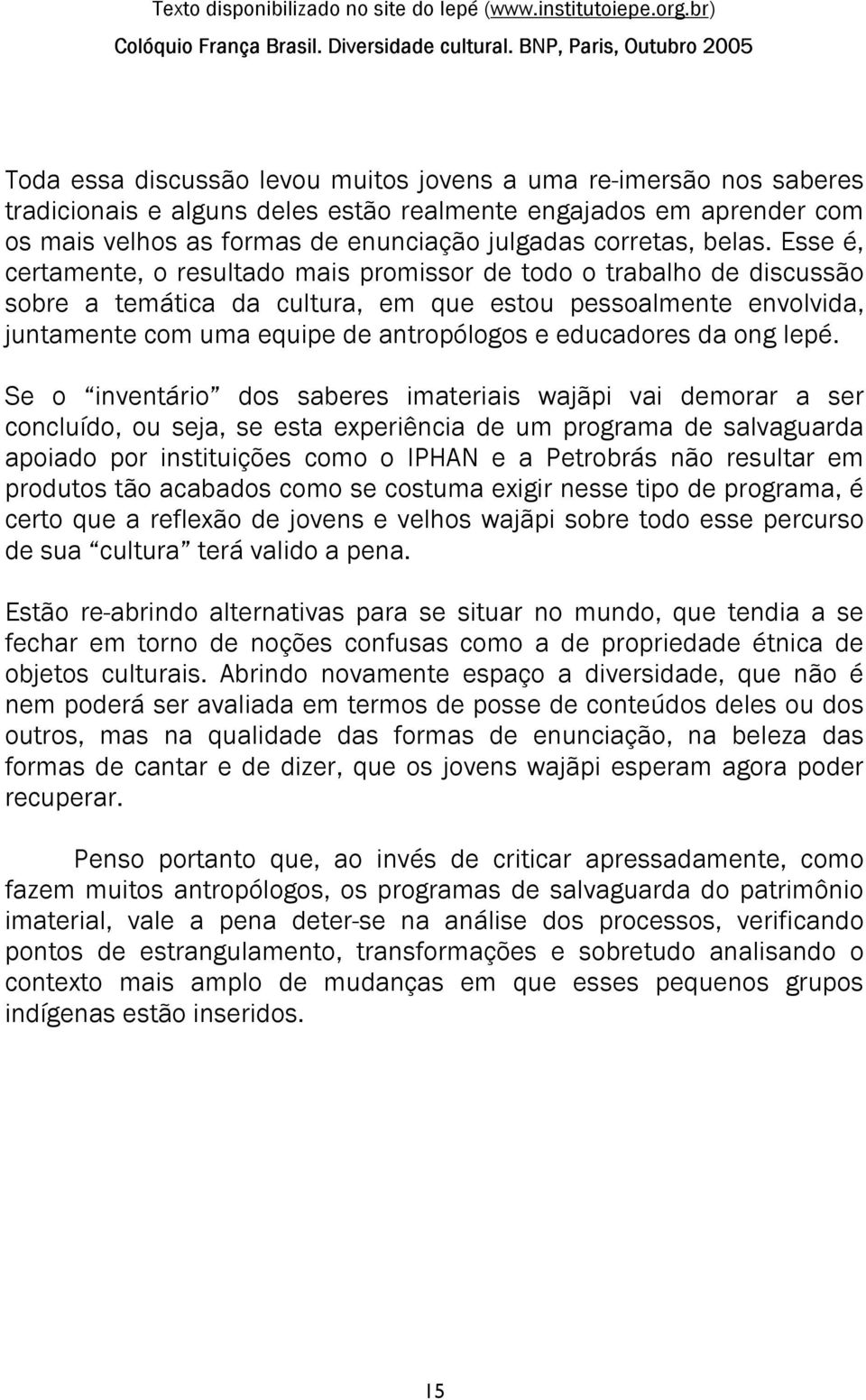 Esse é, certamente, o resultado mais promissor de todo o trabalho de discussão sobre a temática da cultura, em que estou pessoalmente envolvida, juntamente com uma equipe de antropólogos e educadores