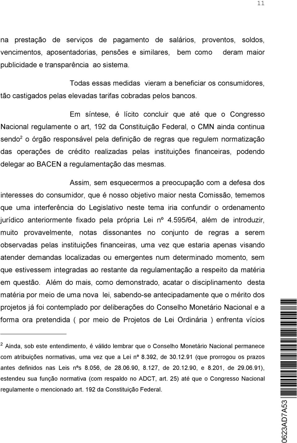 Em síntese, é lícito concluir que até que o Congresso Nacional regulamente o art, 192 da Constituição Federal, o CMN ainda continua sendo 2 o órgão responsável pela definição de regras que regulem