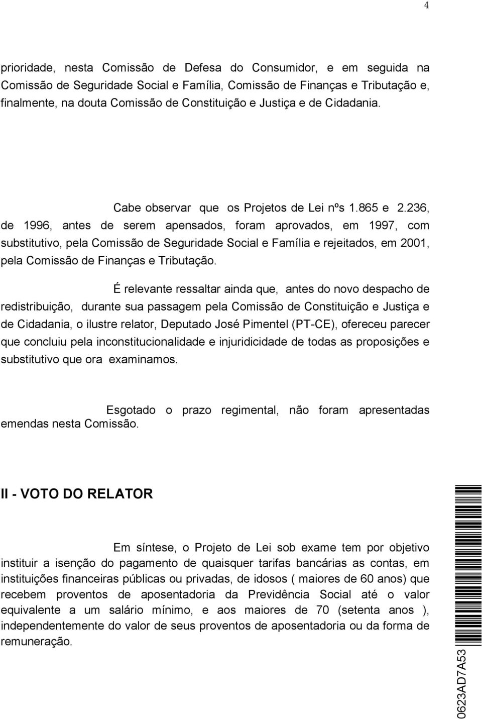 236, de 1996, antes de serem apensados, foram aprovados, em 1997, com substitutivo, pela Comissão de Seguridade Social e Família e rejeitados, em 2001, pela Comissão de Finanças e Tributação.