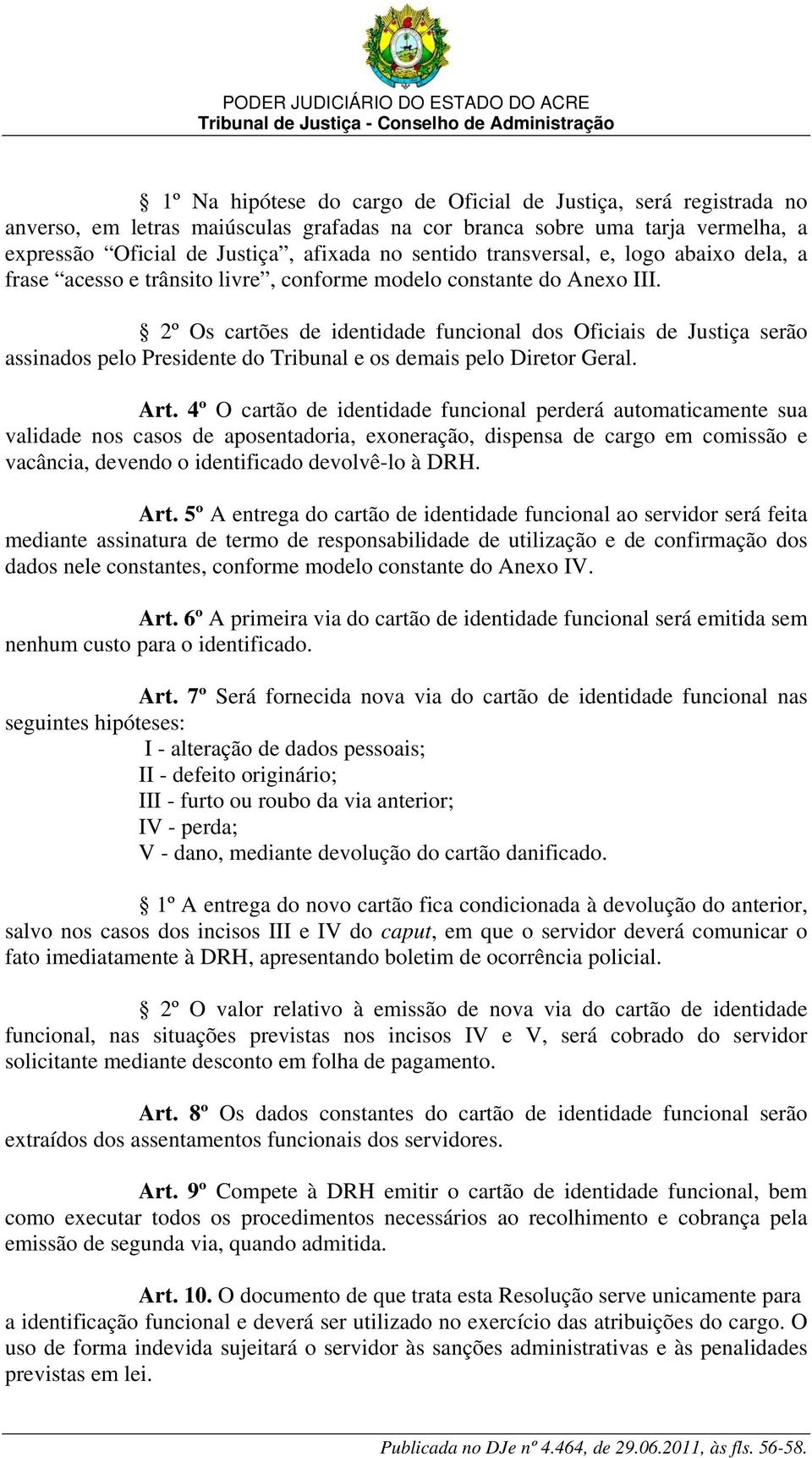 2º Os cartões de identidade funcional dos Oficiais de Justiça serão assinados pelo Presidente do Tribunal e os demais pelo Diretor Geral. Art.