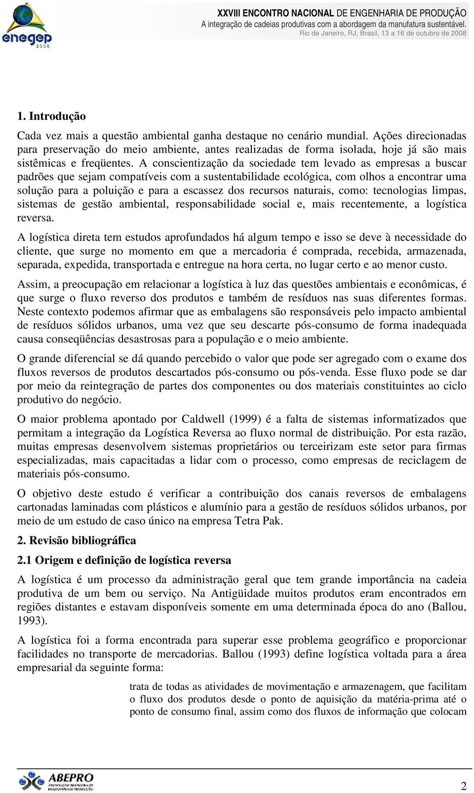 A conscientização da sociedade tem levado as empresas a buscar padrões que sejam compatíveis com a sustentabilidade ecológica, com olhos a encontrar uma solução para a poluição e para a escassez dos