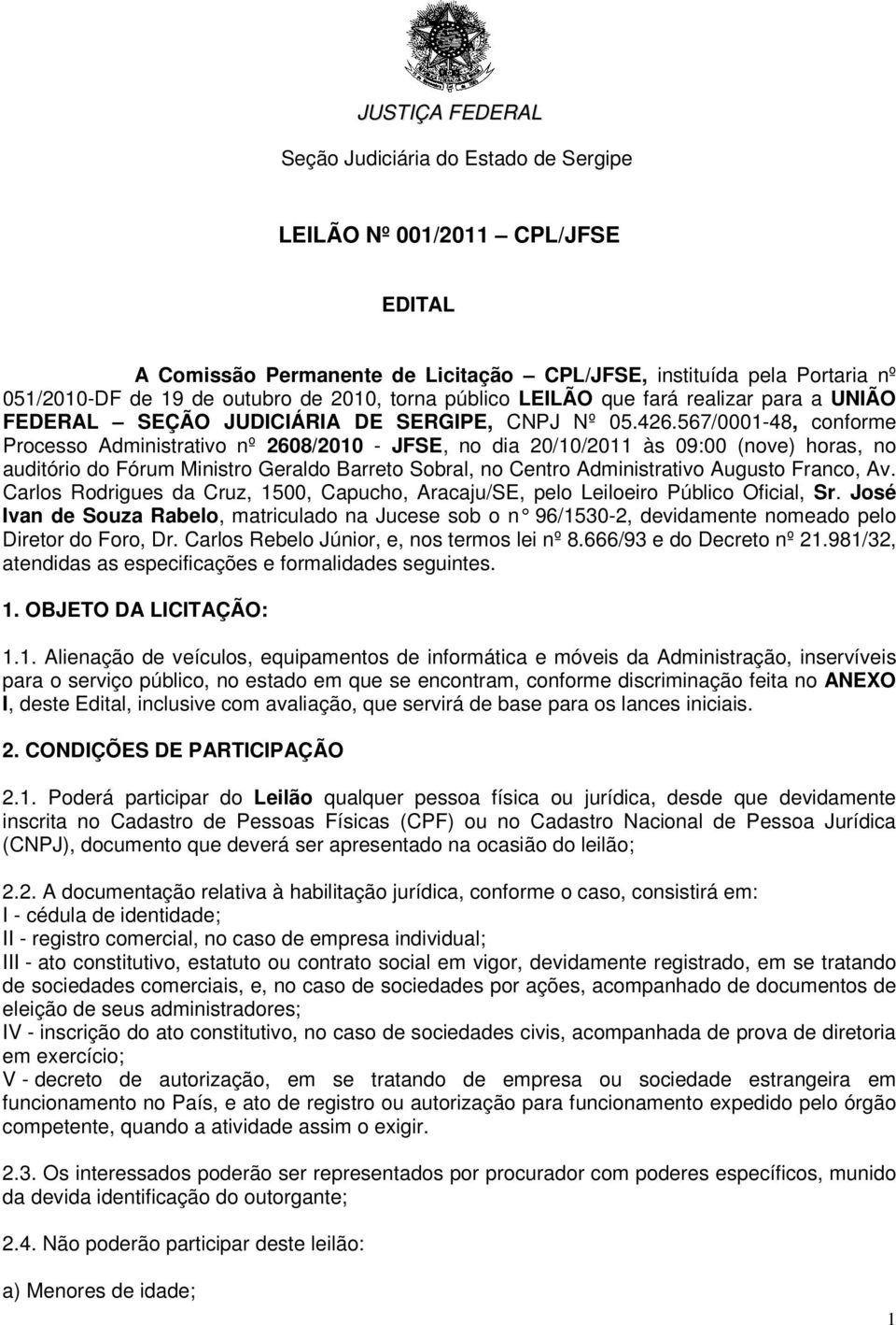 567/0001-48, conforme Processo Administrativo nº 2608/2010 - JFSE, no dia 20/10/2011 às 09:00 (nove) horas, no auditório do Fórum Ministro Geraldo Barreto Sobral, no Centro Administrativo Augusto