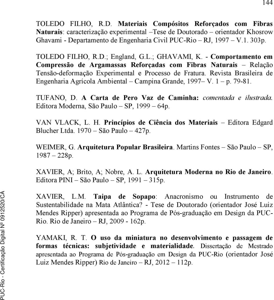 Revista Brasileira de Engenharia Agrícola Ambiental Campina Grande, 1997 V. 1 p. 79-81. TUFANO, D. A Carta de Pero Vaz de Caminha: comentada e ilustrada. Editora Moderna, São Paulo SP, 1999 64p.