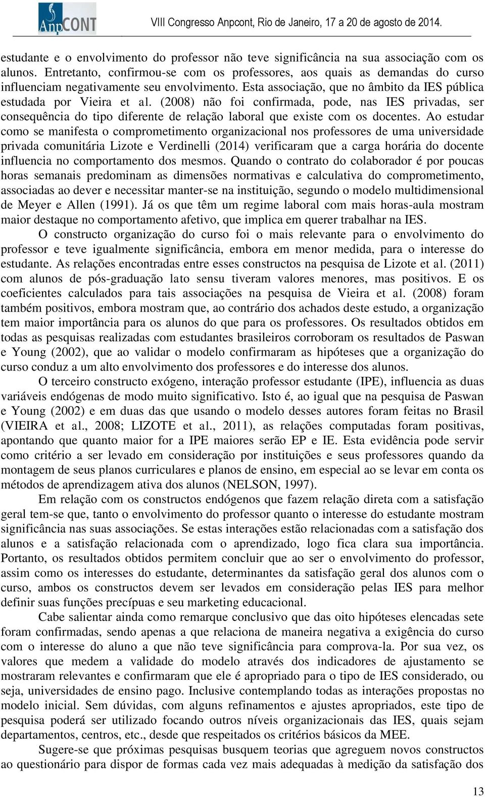 (2008) não foi confirmada, pode, nas IES privadas, ser consequência do tipo diferente de relação laboral que existe com os docentes.