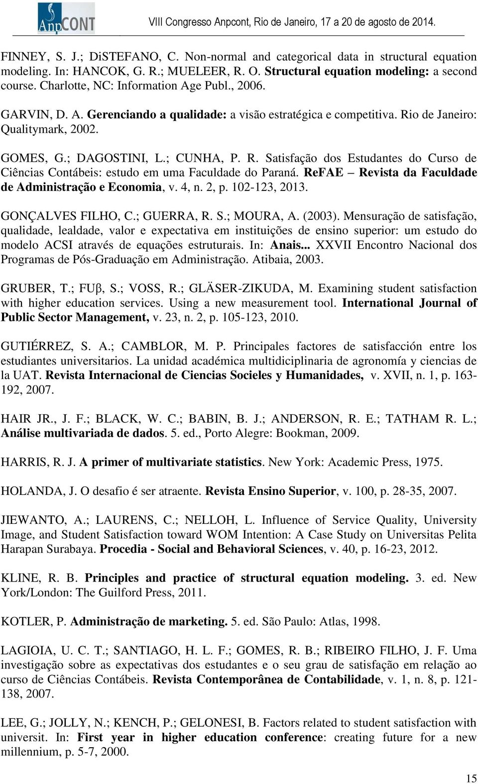 o de Janeiro: Qualitymark, 2002. GOMES, G.; DAGOSTINI, L.; CUNHA, P. R. Satisfação dos Estudantes do Curso de Ciências Contábeis: estudo em uma Faculdade do Paraná.