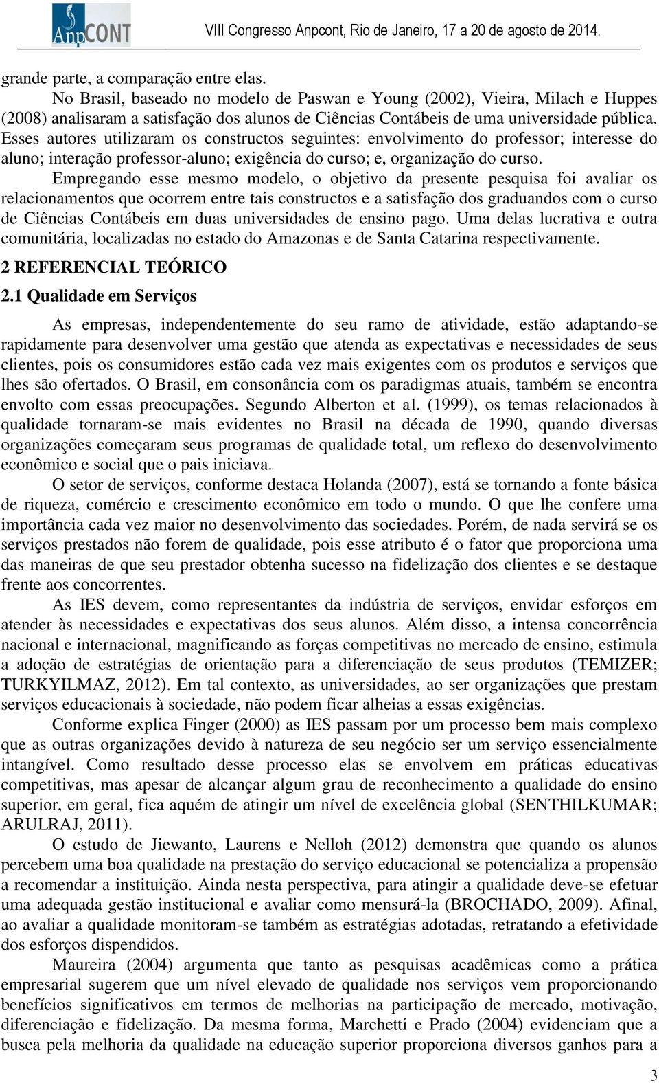 Esses autores utilizaram os constructos seguintes: envolvimento do professor; interesse do aluno; interação professor-aluno; exigência do curso; e, organização do curso.