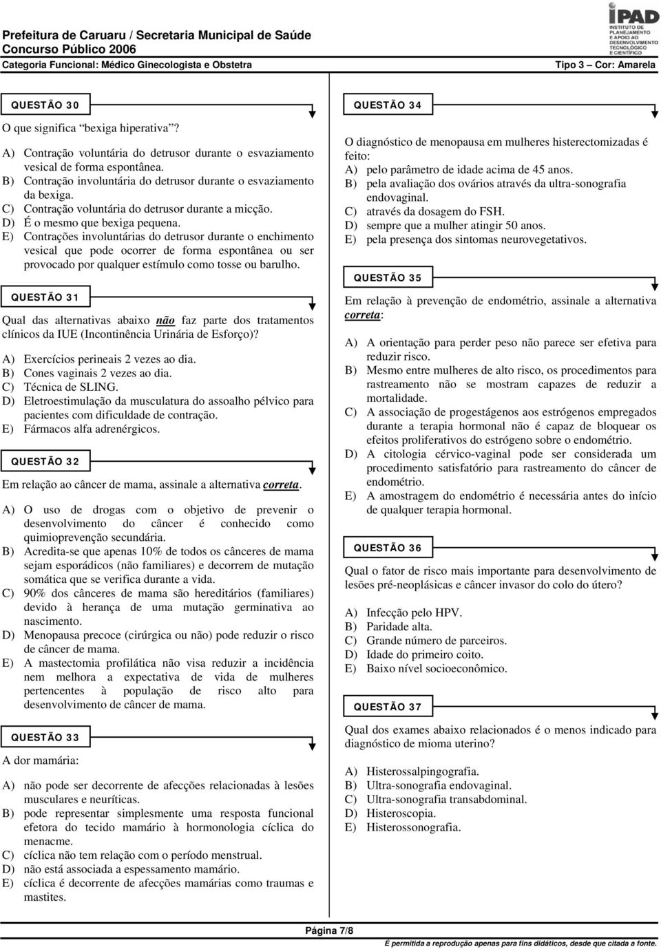 E) Contrações involuntárias do detrusor durante o enchimento vesical que pode ocorrer de forma espontânea ou ser provocado por qualquer estímulo como tosse ou barulho.