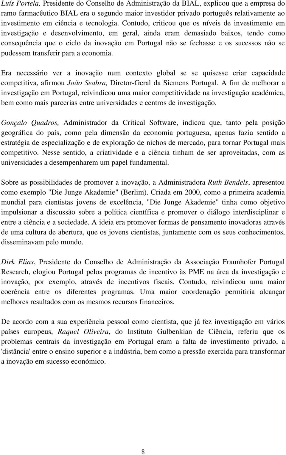 Contudo, criticou que os níveis de investimento em investigação e desenvolvimento, em geral, ainda eram demasiado baixos, tendo como consequência que o ciclo da inovação em Portugal não se fechasse e