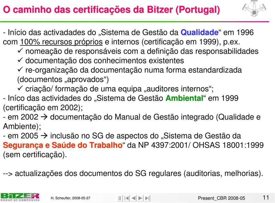 formação de uma equipa auditores internos ; - Iníco das actividades do Sistema de Gestão Ambiental em 1999 (certificação em 2002); - em 2002 documentação do Manual de Gestão integrado (Qualidade e