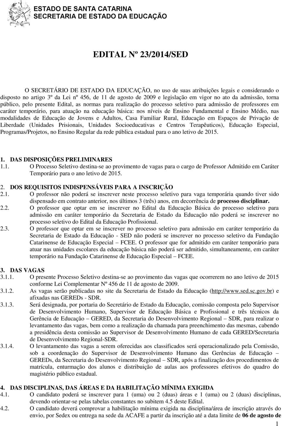 temporário, para atuação na educação básica: nos níveis de Ensino Fundamental e Ensino Médio, nas modalidades de Educação de Jovens e Adultos, Casa Familiar Rural, Educação em Espaços de Privação de