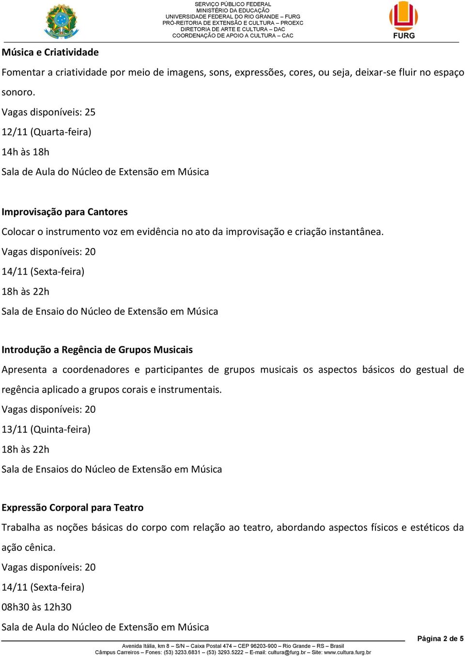 14/11 (Sexta-feira) Sala de Ensaio do Núcleo de Extensão em Música Introdução a Regência de Grupos Musicais Apresenta a coordenadores e participantes de grupos musicais os aspectos