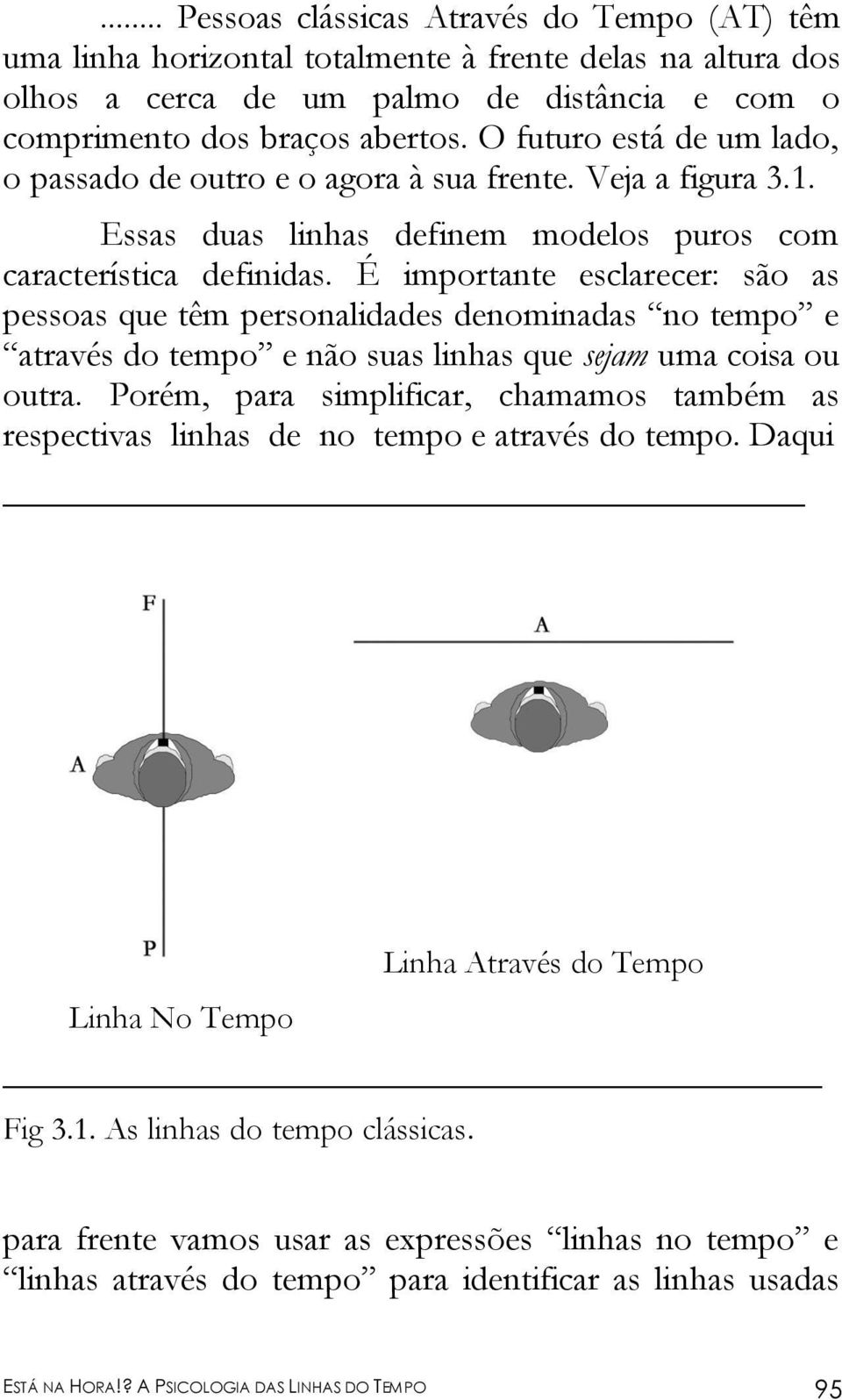 É importante esclarecer: são as pessoas que têm personalidades denominadas no tempo e através do tempo e não suas linhas que sejam uma coisa ou outra.