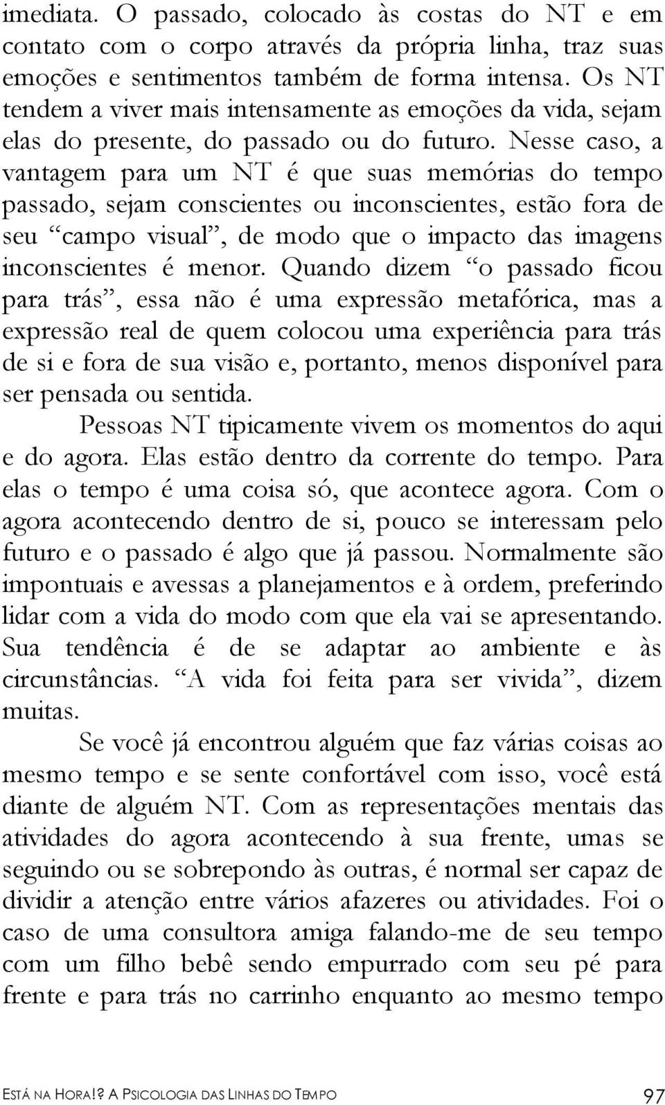 Nesse caso, a vantagem para um NT é que suas memórias do tempo passado, sejam conscientes ou inconscientes, estão fora de seu campo visual, de modo que o impacto das imagens inconscientes é menor.