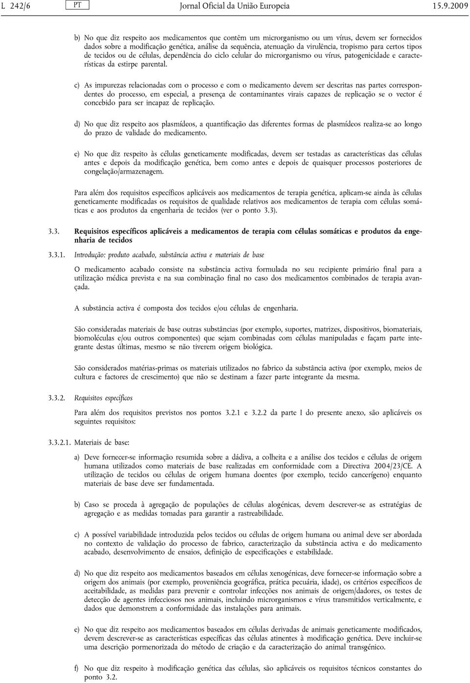 para certos tipos de tecidos ou de células, dependência do ciclo celular do microrganismo ou vírus, patogenicidade e características da estirpe parental.