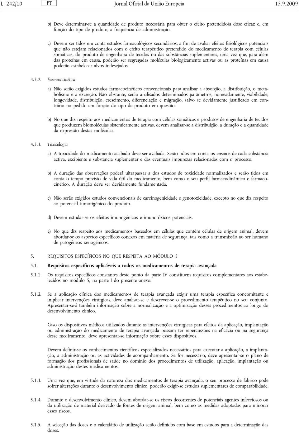 c) Devem ser tidos em conta estudos farmacológicos secundários, a fim de avaliar efeitos fisiológicos potenciais que não estejam relacionados com o efeito terapêutico pretendido do medicamento de