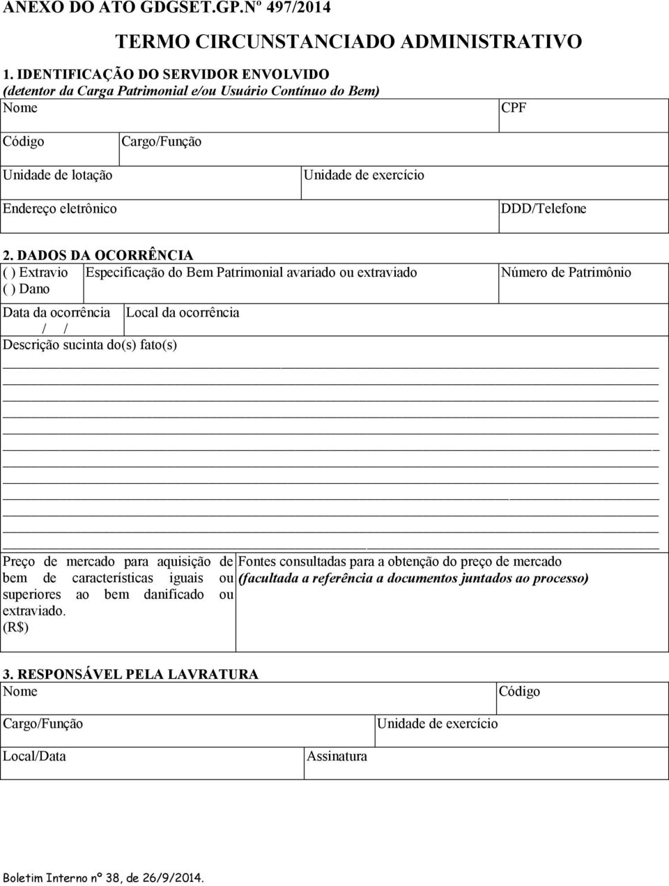 2. DADOS DA OCORRÊNCIA ( ) Extravio Especificação do Bem Patrimonial avariado ou extraviado ( ) Dano Número de Patrimônio Data da ocorrência Local da ocorrência / / Descrição sucinta do(s) fato(s)