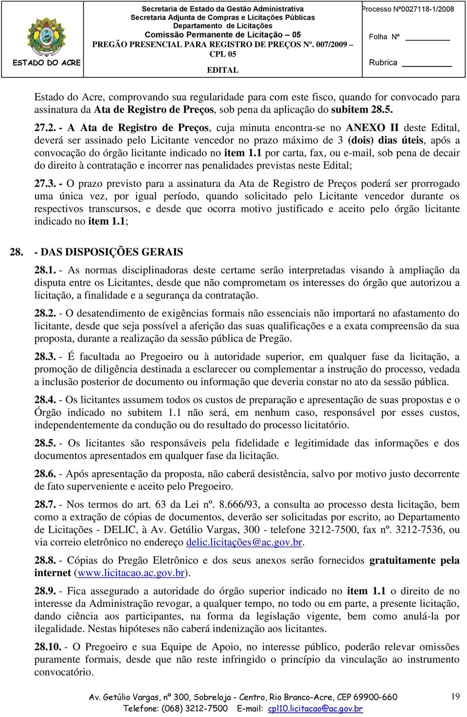 .2. - A Ata de Registro de Preços, cuja minuta encontra-se no ANEXO II deste Edital, deverá ser assinado pelo Licitante vencedor no prazo máximo de 3 (dois) dias úteis, após a convocação do órgão