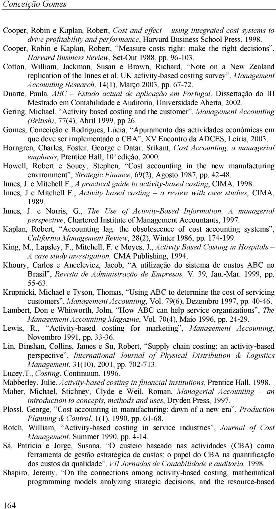 Cotton, William, Jackman, Susan e Brown, Richard, Note on a New Zealand replication of the Innes et al. UK activity-based costing survey, Management Accounting Research, 14(1), Março 2003, pp. 67-72.