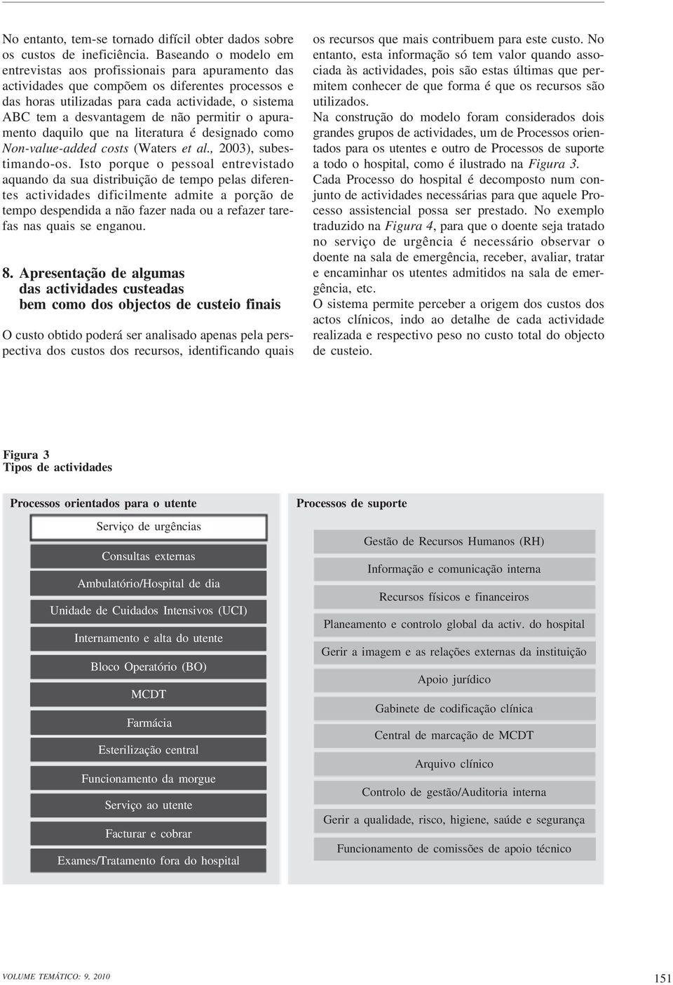 não permitir o apuramento daquilo que na literatura é designado como Non-value-added costs (Waters et al., 2003), subestimando-os.