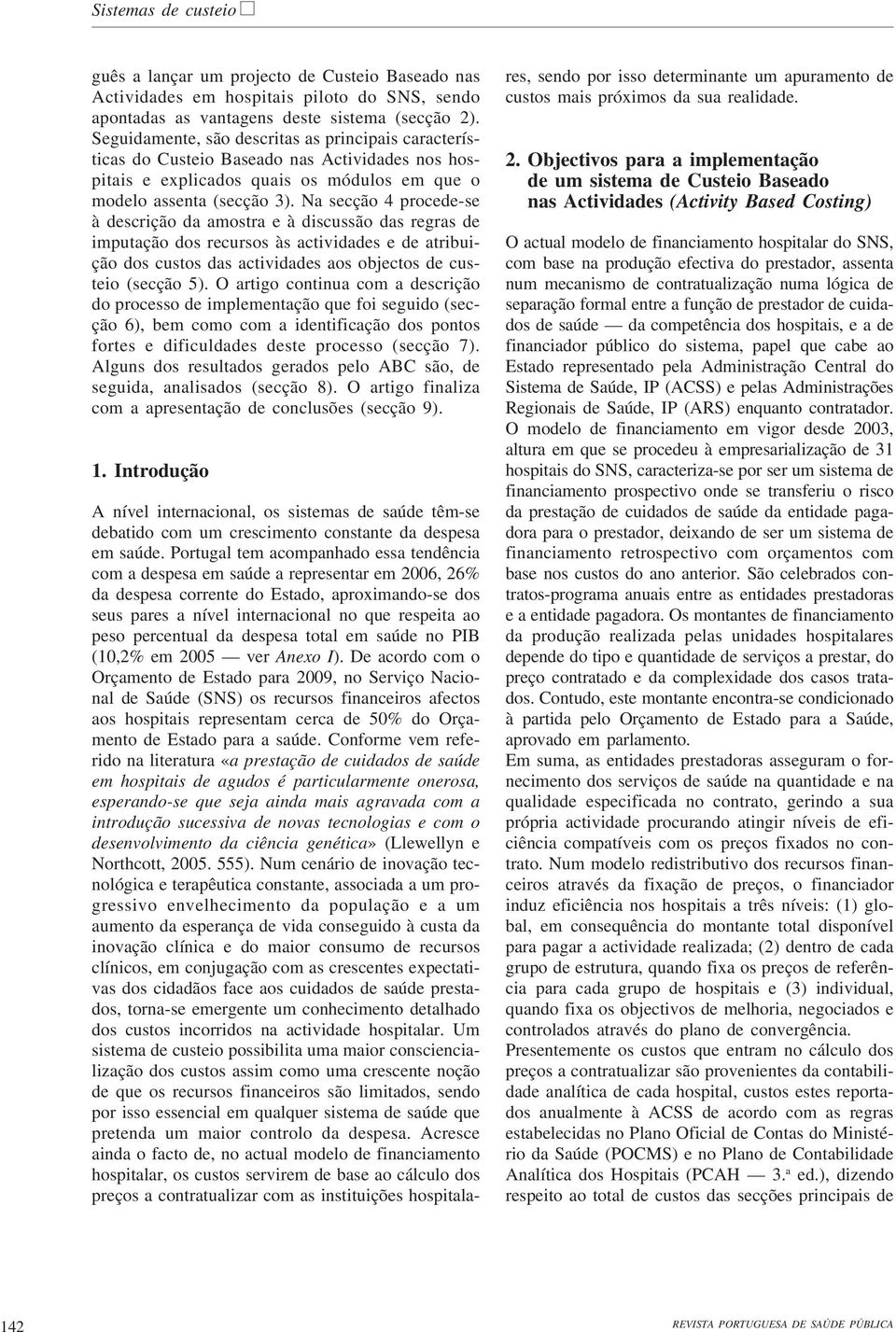 Na secção 4 procede-se à descrição da amostra e à discussão das regras de imputação dos recursos às actividades e de atribuição dos custos das actividades aos objectos de custeio (secção 5).