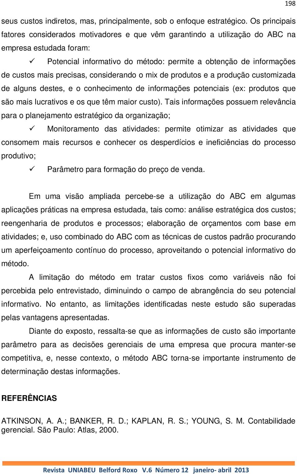 precisas, considerando o mix de produtos e a produção customizada de alguns destes, e o conhecimento de informações potenciais (ex: produtos que são mais lucrativos e os que têm maior custo).